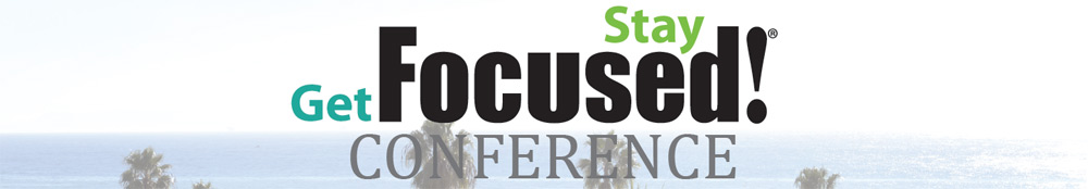 Get Focused...Stay Focused®
CONFERENCE